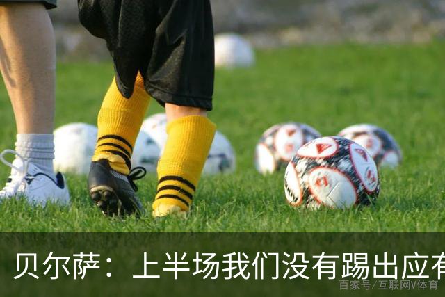 贝尔萨：上半场我们没有踢出应有表现 下半场配得上进10个球